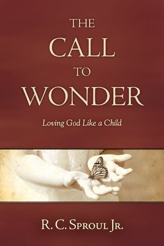 The Call To Wonder Loving God Like A Child By R C